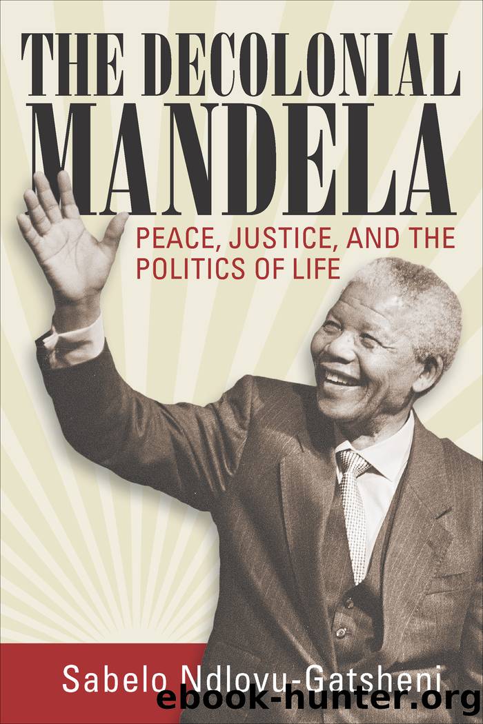 The Decolonial Mandela: Peace, Justice and the Politics of Life by Sabelo J. Ndlovu-Gatsheni
