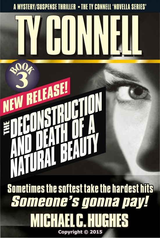 The Deconstruction and Death of a Natural Beauty. Book 3 in the Ty Connell 'Novella Series' by Michael C. Hughes. A Mystery/Suspense Thriller. Sometimes the Softest Take the Hardest Hits. by Michael C. Hughes