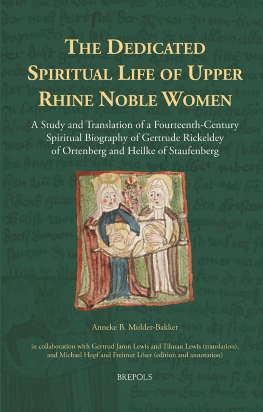 The Dedicated Spiritual Life of Upper Rhine Noble Women: A Study and Translation of a Fourteenth-Century Spiritual Biography of Gertrude Rickeldey of Ortenberg and Heilke of Staufenberg by Anneke B. Mulder-Bakker