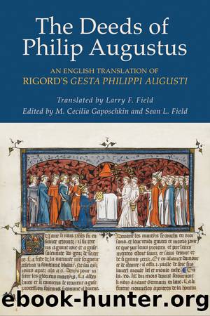 The Deeds of Philip Augustus by Rigord;M. Cecilia Gaposchkin;Sean L. Field; & Sean L. Field