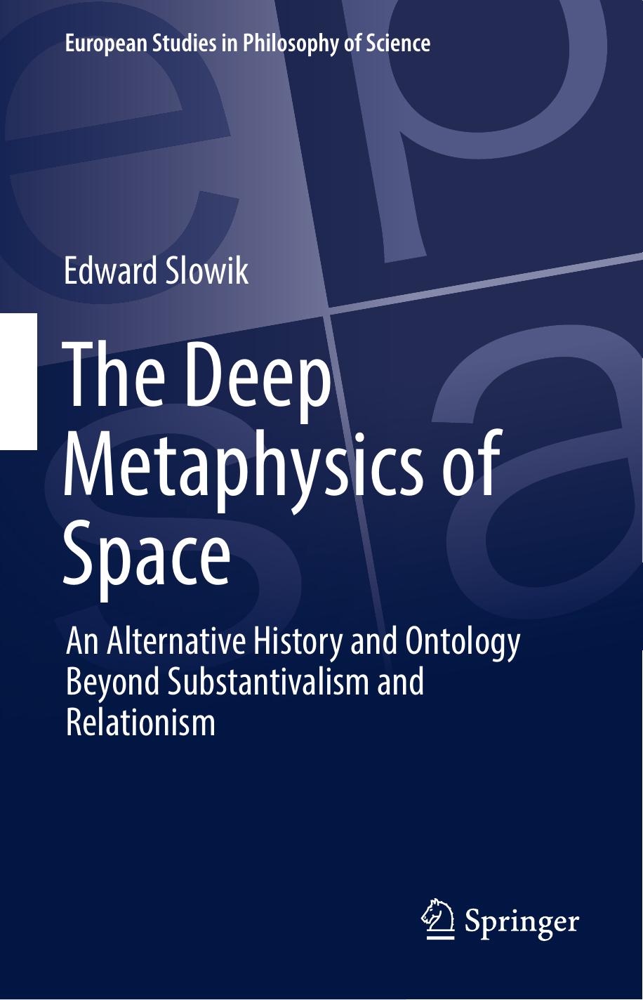 The Deep Metaphysics of Space: An Alternative History and Ontology Beyond Substantivalism and Relationism by Edward Slowik (auth.)