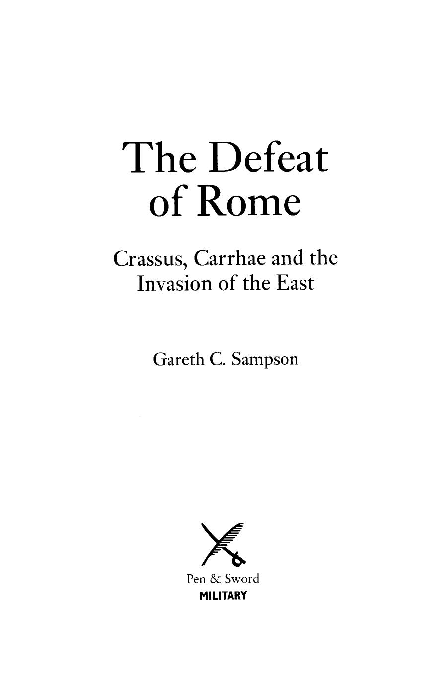 The Defeat of Rome in the East: Crassus, the Parthians, and the Disastrous Battle of Carrhae, 53 BC by Gareth C. Sampson