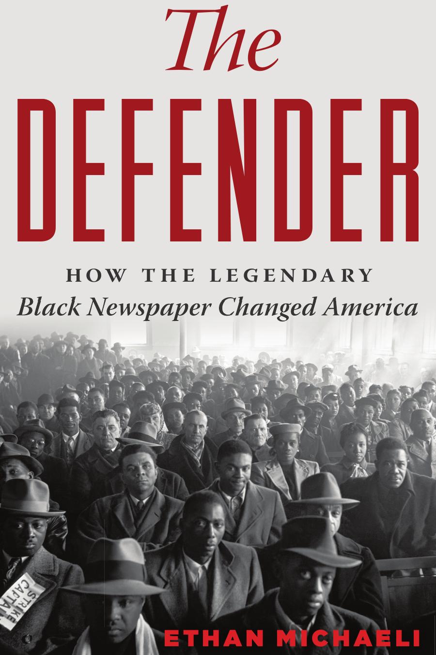 The Defender: How Chicago's Legendary Black Newspaper Changed America by Ethan Michaeli