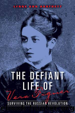 The Defiant Life of Vera Figner by Hartnett Lynne Ann