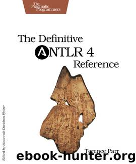 The Definitive ANTLR 4 Reference (for Richard Allen) by Terence Parr