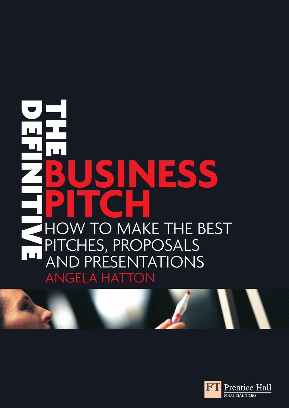 The Definitive Business Pitch: How to Make the Best Pitches, Proposals And Presentations (repost) by Angela Hatton