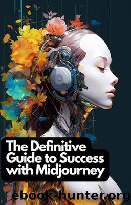 The Definitive Guide To Success With Midjourney by Unknown