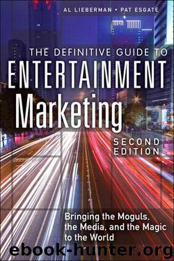 The Definitive Guide to Entertainment Marketing: Bringing the Moguls, the Media, and the Magic to the World (2nd Edition) by Lieberman Al & Esgate Pat