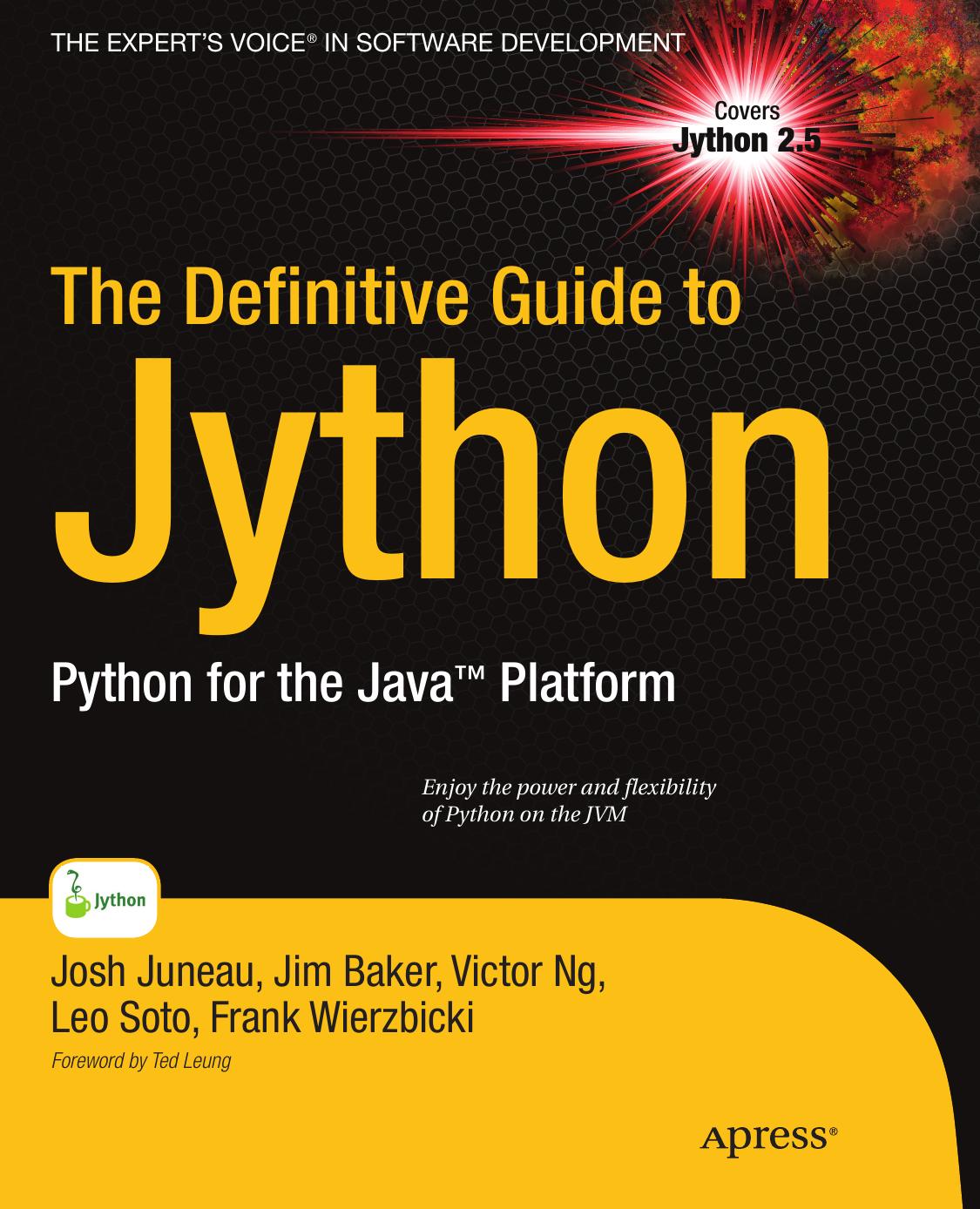 The Definitive Guide to Jython: Python for the Java Platform by Josh Juneau Jim Baker Frank Wierzbicki Leo Soto Muñoz Victor Ng