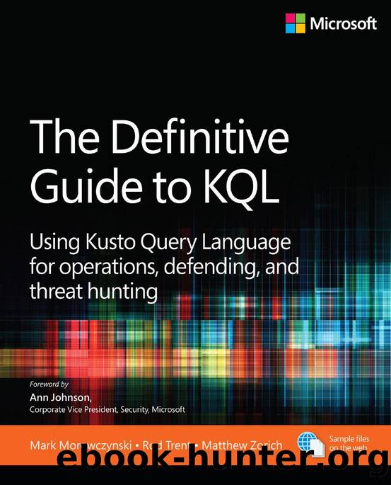 The Definitive Guide to KQL: Using Kusto Query Language for operations, defending, and threat hunting by Mark Morowczynski;Rod Trent;Matthew Zorich;