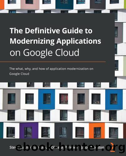 The Definitive Guide to Modernizing Applications on Google Cloud by Steve (Satish) Sangapu Dheeraj Panyam and Jason Marston