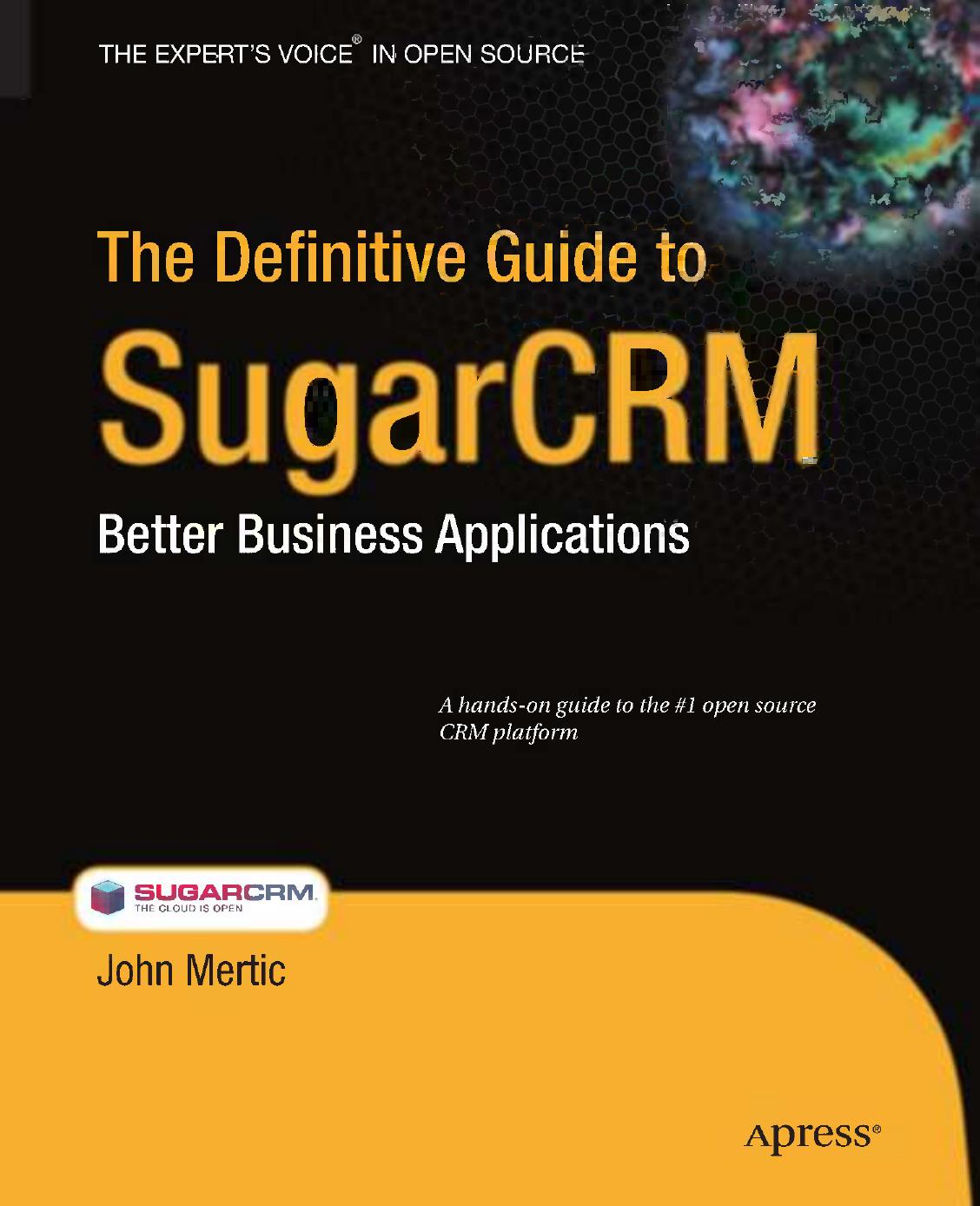 The Definitive Guide to SugarCRM: Better Business Applications by John Mertic (auth.)
