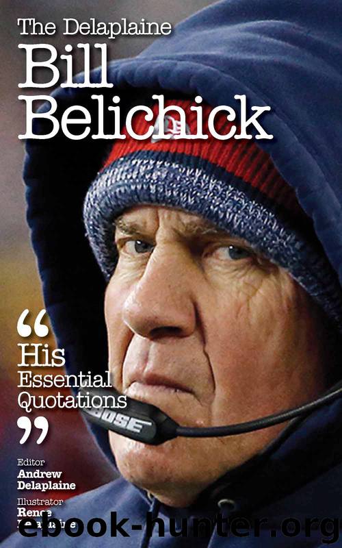 The Delaplaine BILL BELICHICK - His Essential Quotations by Andrew Delaplaine