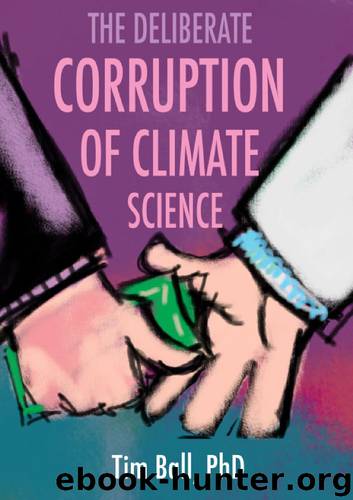 The Deliberate Corruption of Climate Science by Ball Tim