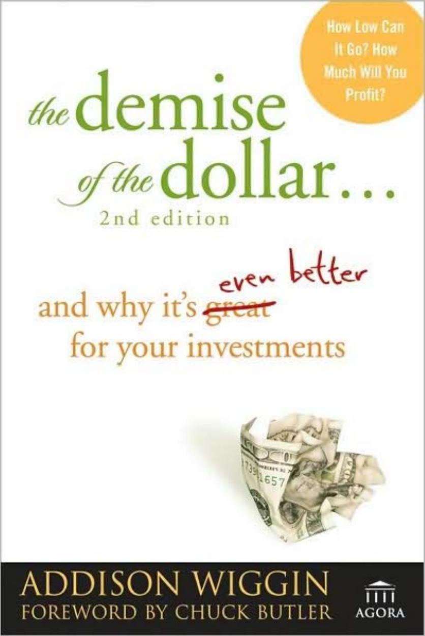 The Demise of the Dollar...: And Why It's Even Better for Your Investments (Agora Series) by Addison Wiggin