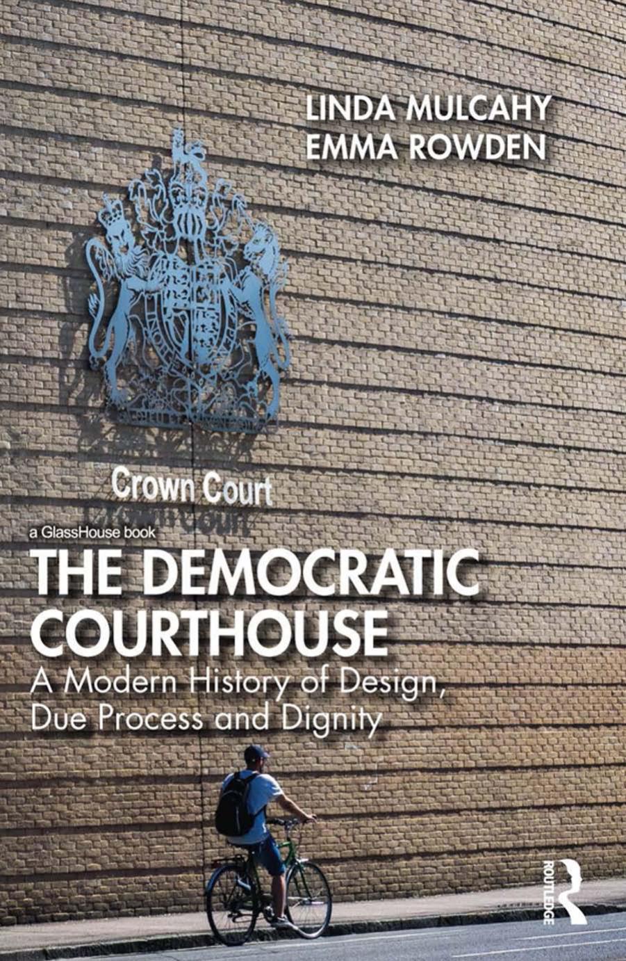 The Democratic Courthouse: A Modern History of Design, Due Process and Dignity by Linda Mulcahy Emma Rowden