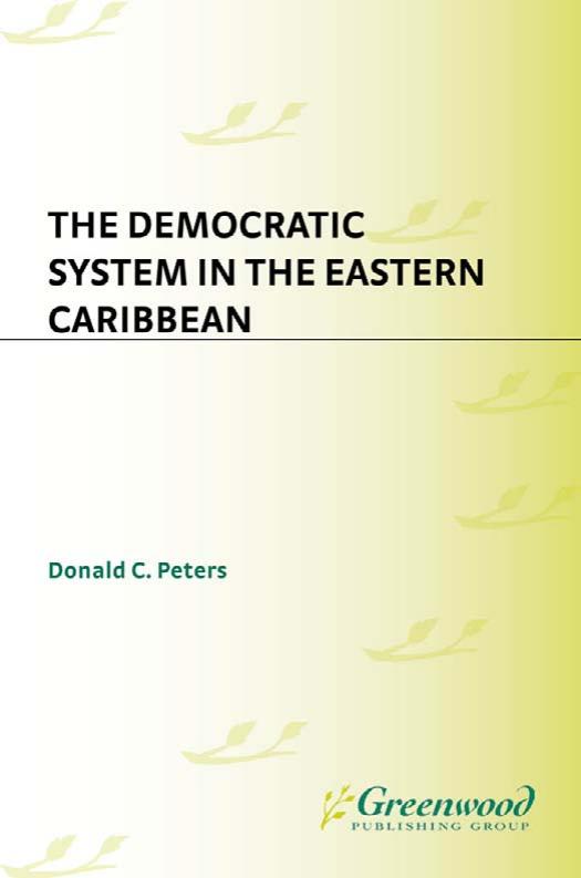 The Democratic System in the Eastern Caribbean: (Contributions in Political Science) by Donald C. Peters