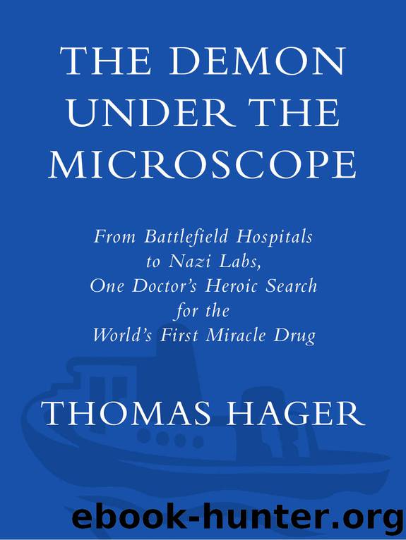 The Demon Under the Microscope: From Battlefield Hospitals to Nazi Labs, One Doctor's Heroic Search for theWorld's First Miracle Drug by Thomas Hager