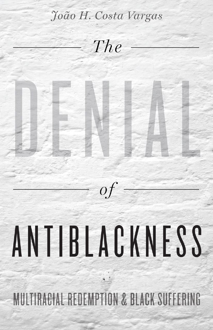 The Denial of Antiblackness: Multiracial Redemption and Black Suffering by João H. Costa Vargas