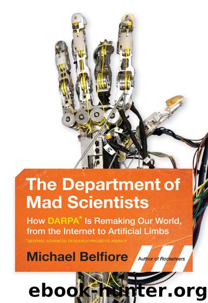 The Department of Mad Scientists: How DARPA Is Remaking Our World, From the Internet to Artificial Limbs by Michael Belfiore