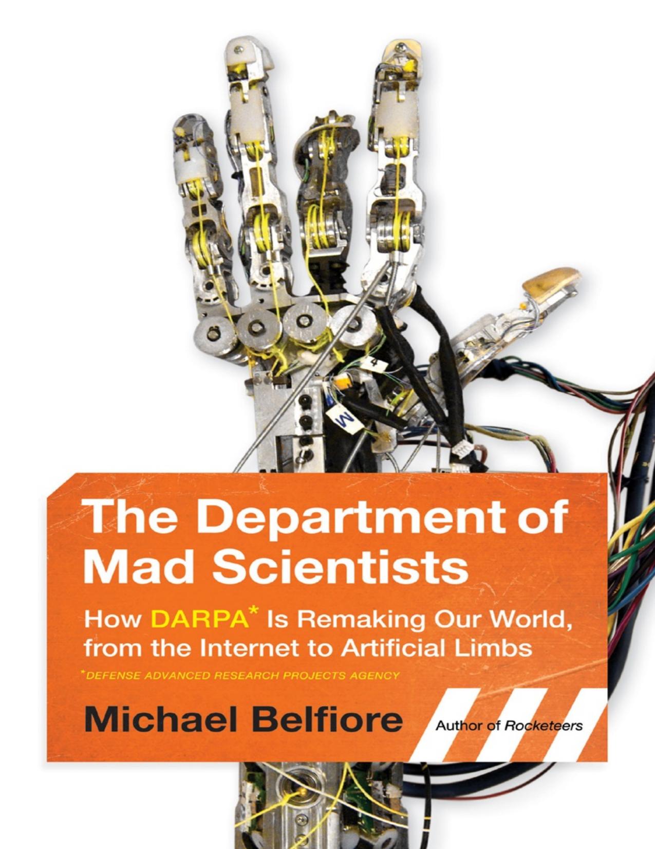 The Department of Mad Scientists: How DARPA Is Remaking Our World, from the Internet to Artificial Limbs. by Michael Belfiore