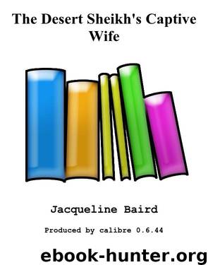 The Desert Sheikh's Captive Wife by Jacqueline Baird