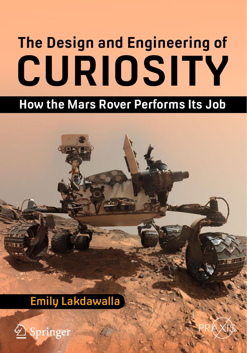 The Design and Engineering of Curiosity: How the Mars Rover Performs Its Job by Emily Lakdawalla