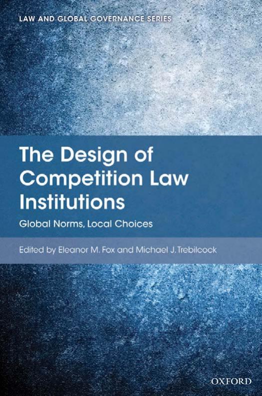 The Design of Competition Law Institutions: Global Norms, Local Choices by Eleanor M Fox Michael J Trebilcock