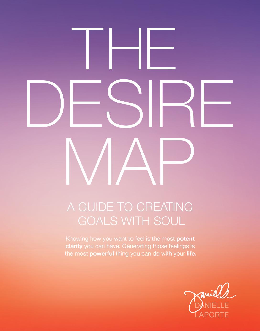 The Desire Map: A Guide to Creating Goals with Soul by Danielle LaPorte