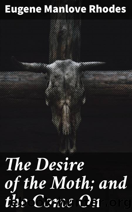The Desire of the Moth; and the Come On by Eugene Manlove Rhodes