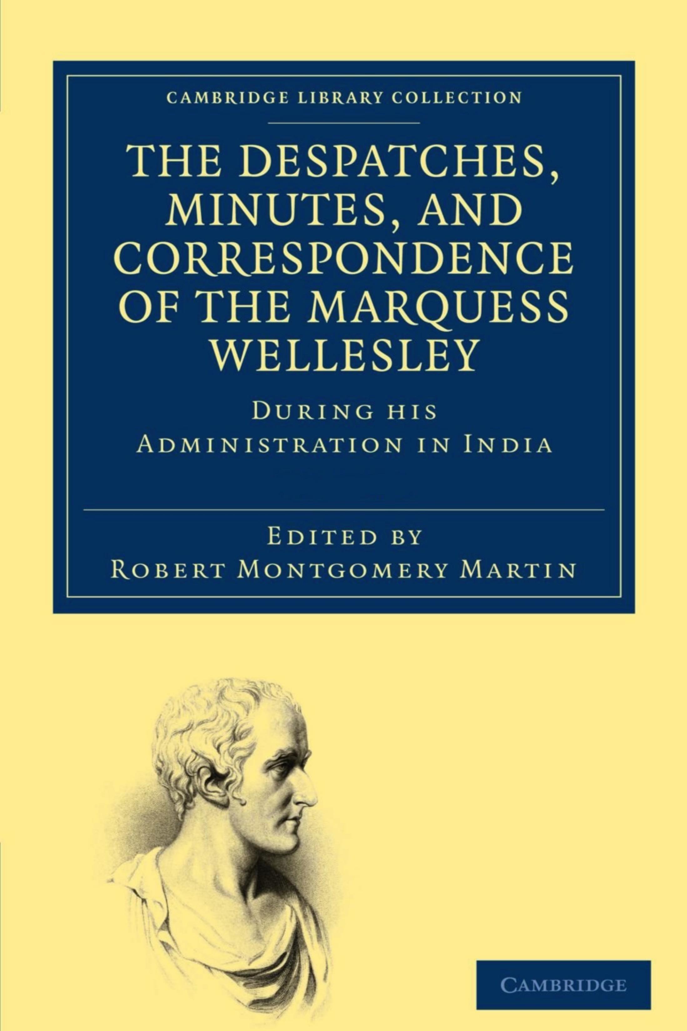 The Despatches, Minutes, and Correspondence of the Marquess Wellesley, K. G. During His Administration in India (5 Vol. Set) by Richard Colley Wellesley Robert Montgomery Martin