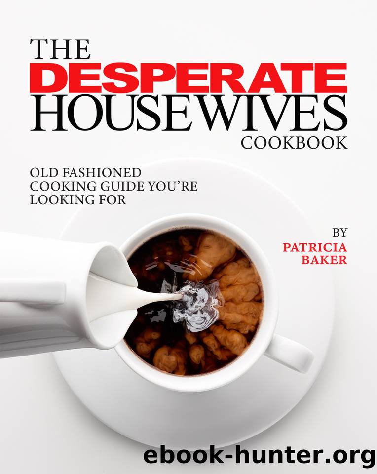 The Desperate Housewives Cookbook: Old Fashioned Cooking Guide You're Looking For by Baker Patricia