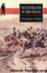 The Destruction Of Lord Raglan: A Tragedy Of The Crimean War 1854 55 by Christopher Hibbert