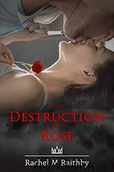 The Destruction of Rose by Rachel M Raithby