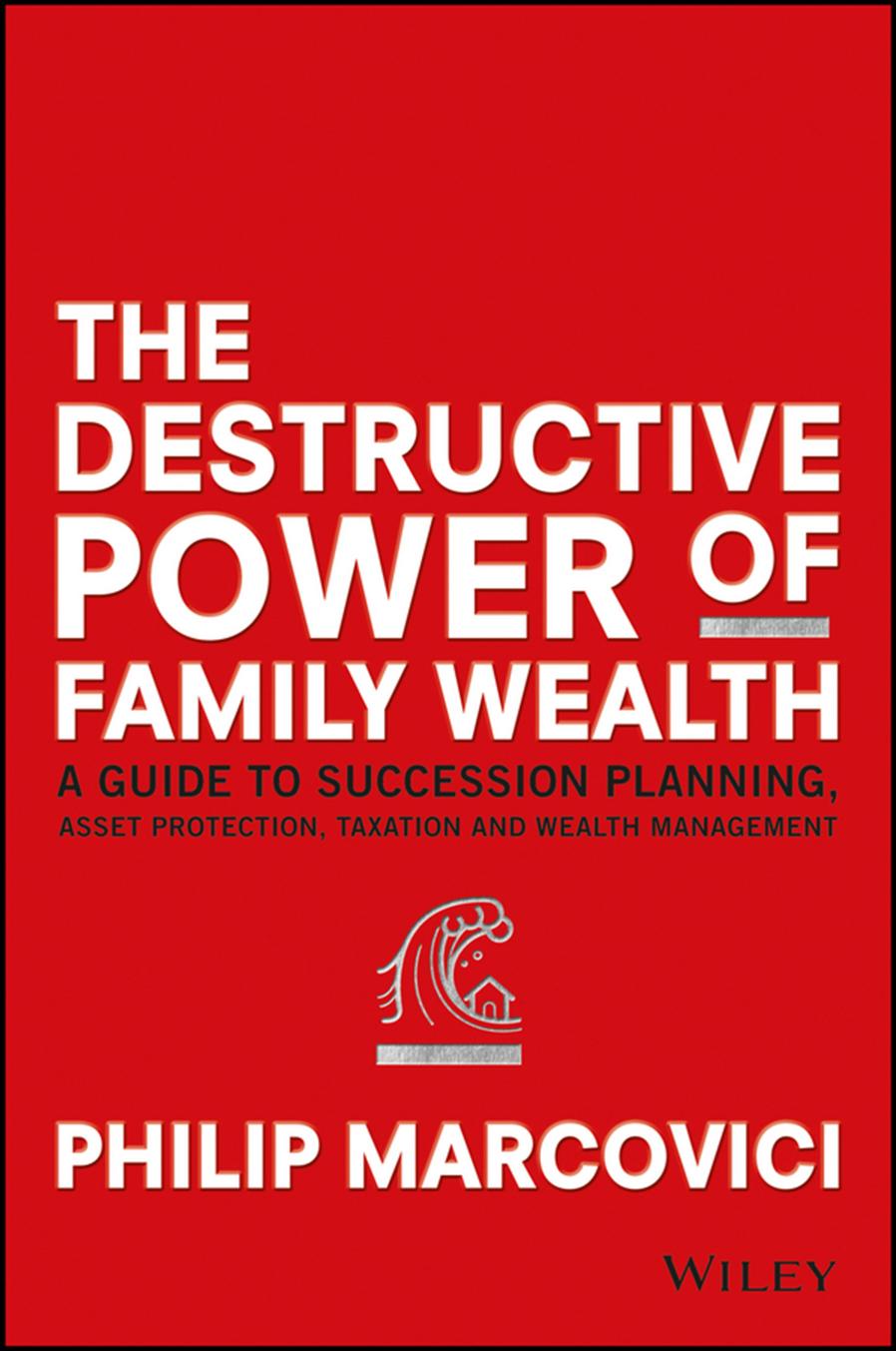 The Destructive Power of Family Wealth by Philip Marcovici