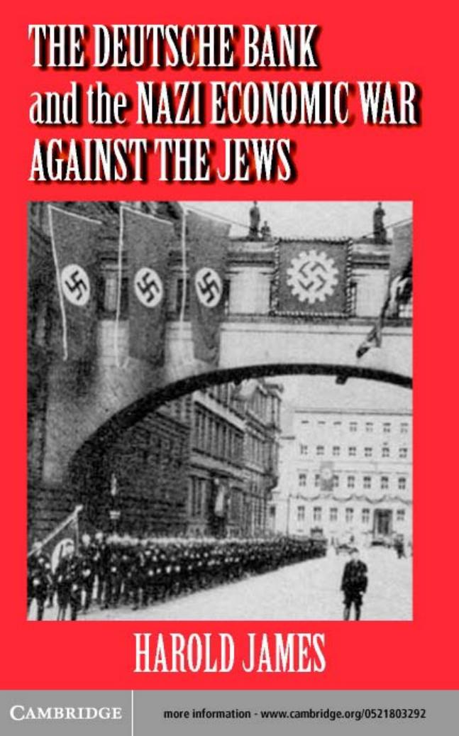 The Deutsche Bank and the Nazi Economic War Against the Jews: The Expropriation of Jewish-Owned Property by Harold James