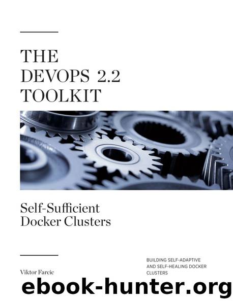 The DevOps 2.2 Toolkit: Self-Sufficient Docker Clusters: Building Self-Adaptive And Self-Healing Docker Clusters (The DevOps Toolkit Series Book 3) by Viktor Farcic