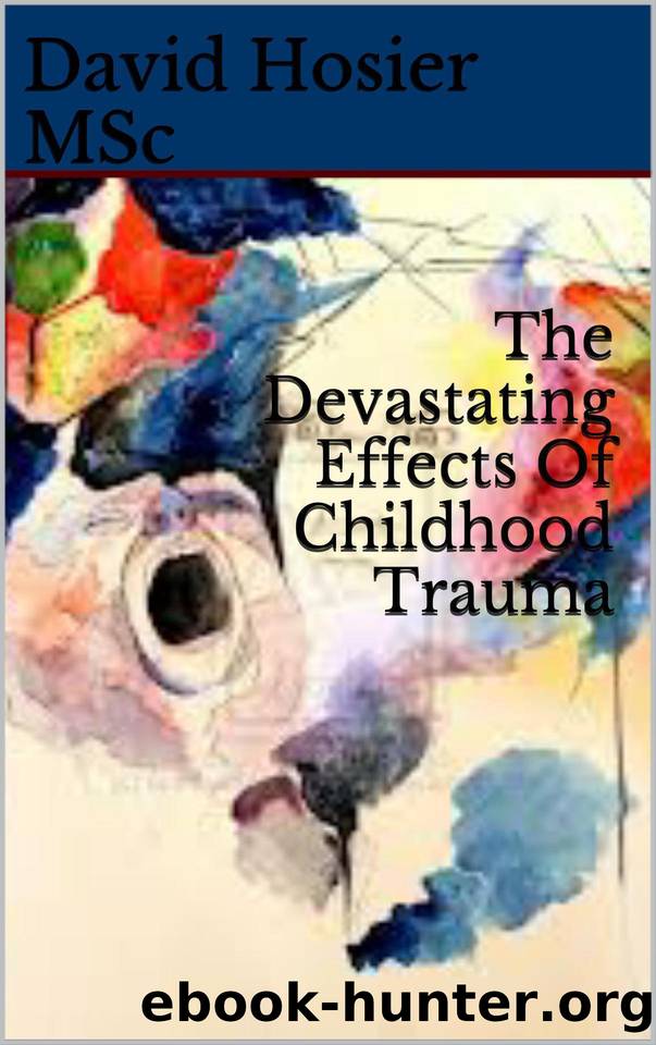 The Devastating Effects Of Childhood Trauma by Hosier MSc David