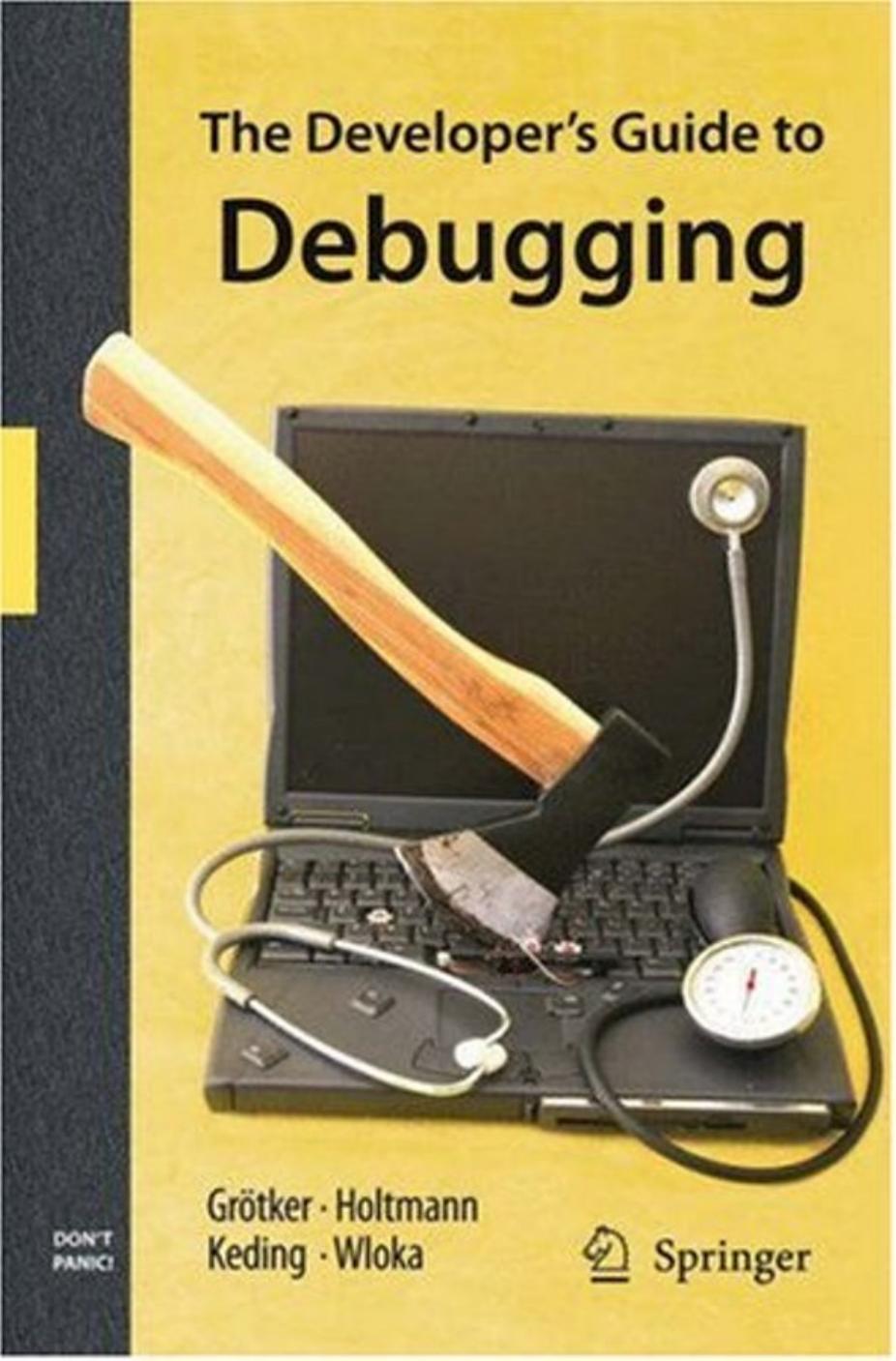 The Developerâs Guide to Debugging by Thorsten Gr鰐ker Ulrich Holtmann Holger Keding Markus Wloka