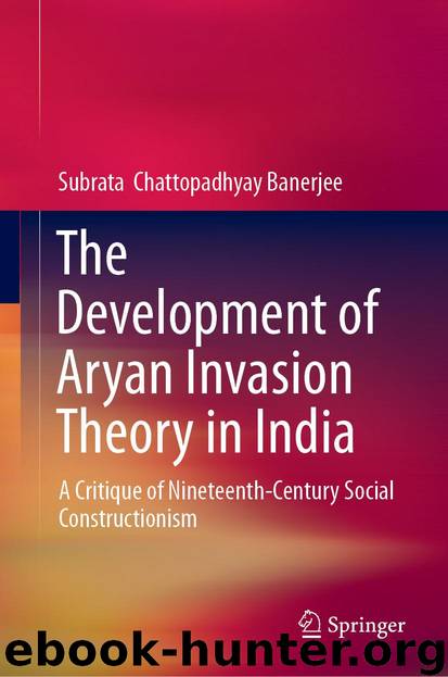 The Development of Aryan Invasion Theory in India by Subrata Chattopadhyay Banerjee