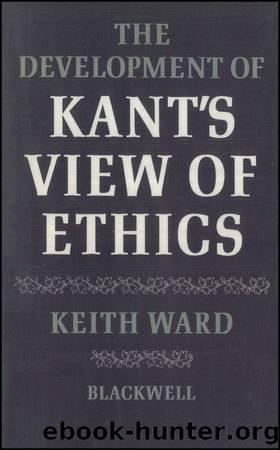 The Development of Kant's View of Ethics by Ward Keith;