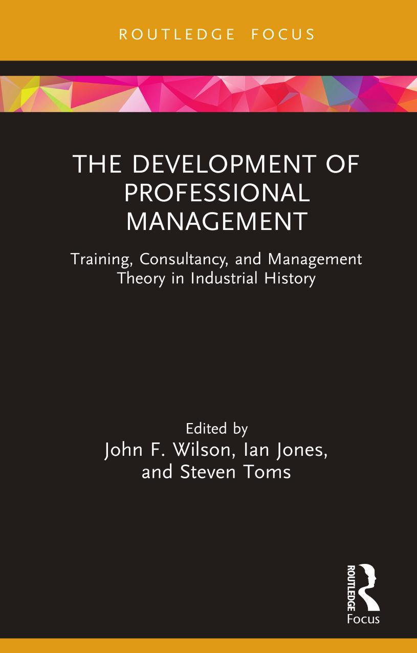 The Development of Professional Management: Training, Consultancy, and Management Theory in Industrial History by John F. Wilson Ian Jones Steven Toms