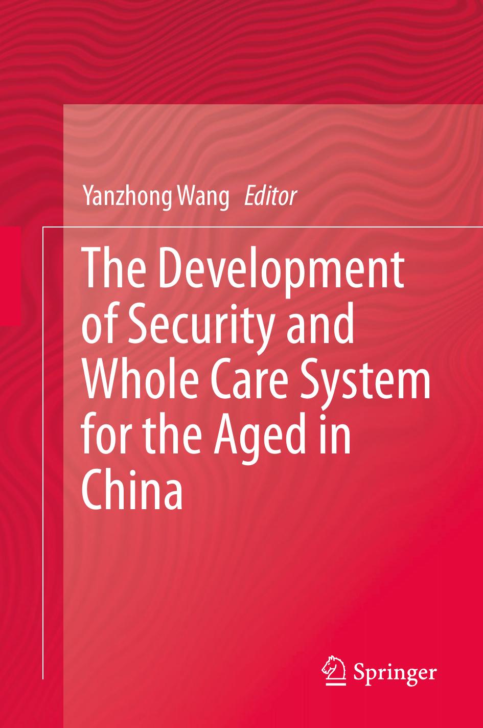 The Development of Security and Whole Care System for the Aged in China by Yanzhong Wang (eds.)