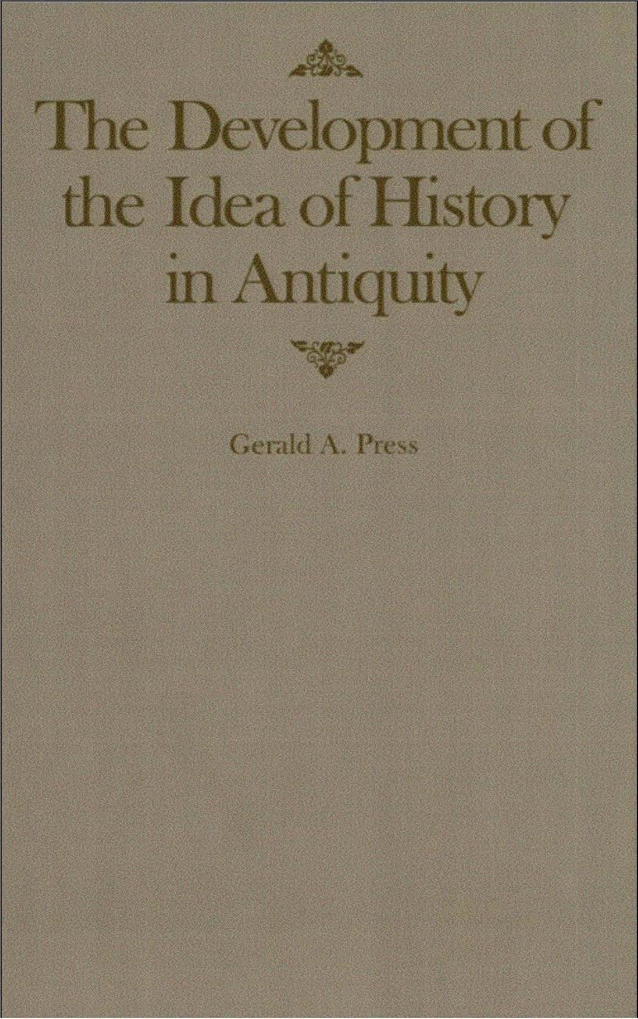The Development of the Idea of History in Antiquity (McGill-Queen's Studies in the History of Ideas) by Gerald A. Press
