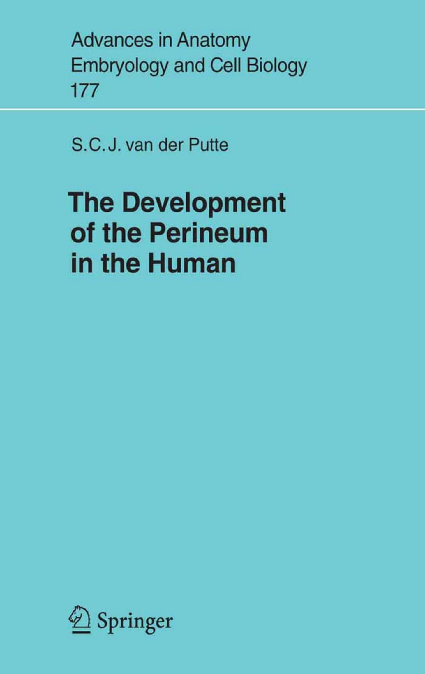 The Development of the Perineum in the Human: A Comprehensive Histological Study with a Special Reference to the Role of the Stromal Components (Advances in Anatomy, Embryology and Cell Biology) by S.C.J. van der Putte