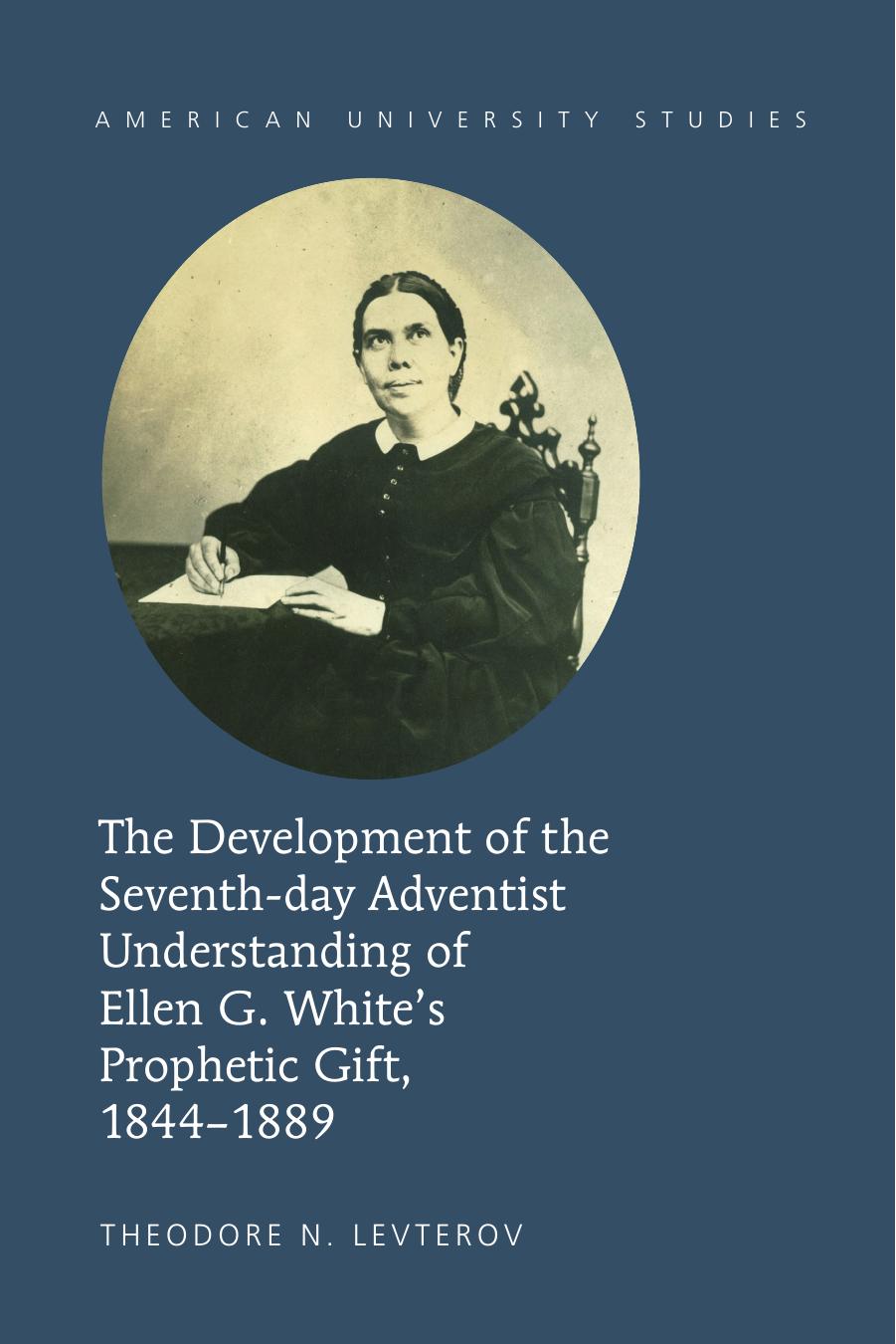 The Development of the Seventh-day Adventist Understanding of Ellen G. Whiteâs  Prophetic Gift, 1844â1889 by Levterov Theodore N