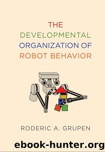 The Developmental Organization of Robot Behavior by Roderic A. Grupen;