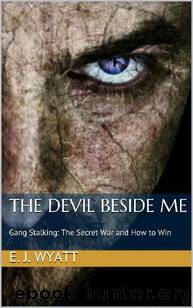 The Devil Beside Me: Gang Stalking, The Secret War and How to Win by E. J. Wyatt