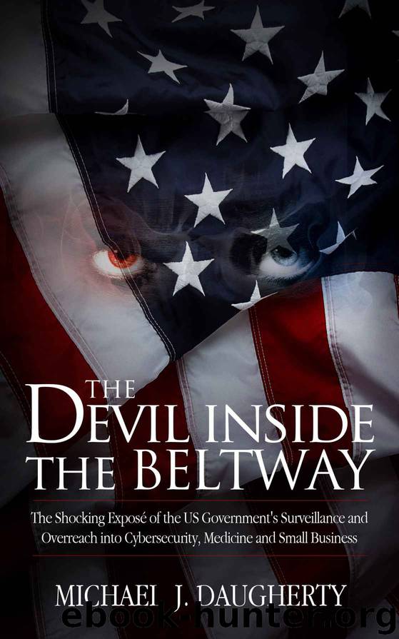 The Devil Inside the Beltway: The Shocking Expose of the Us Government's Surveillance and Overreach Into Cybersecurity, Medicine and Small Business by Daugherty Michael J