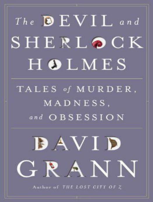 The Devil and Sherlock Holmes: Tales of Murder, Madness, and Obsession by David Grann